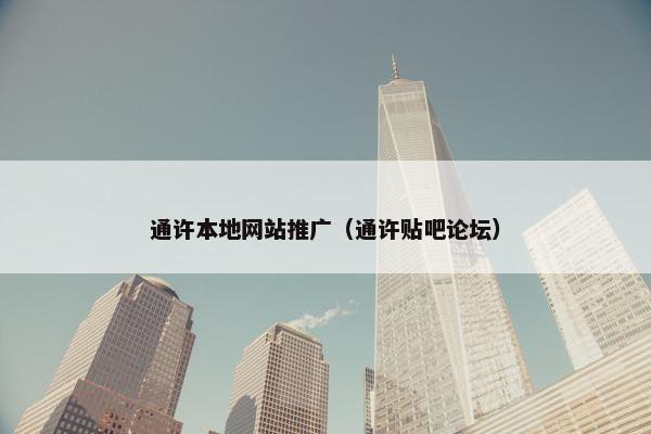 通许本地网站推广（通许贴吧论坛）