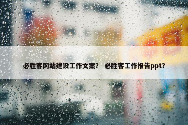 必胜客网站建设工作文案？ 必胜客工作报告ppt？