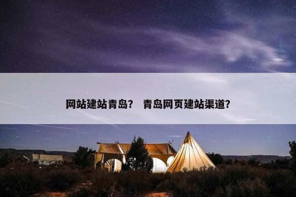 网站建站青岛？ 青岛网页建站渠道？