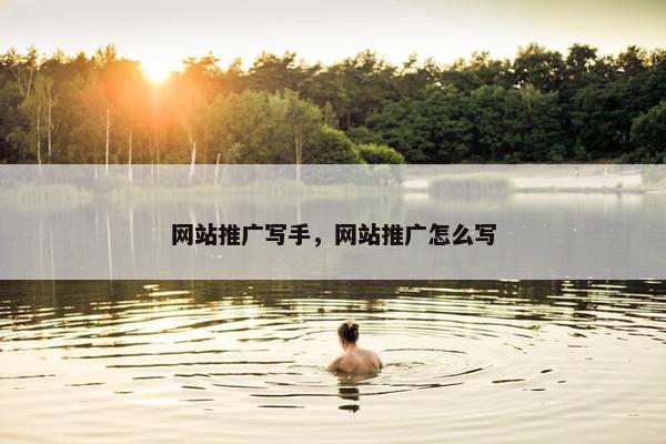 网站推广写手，网站推广怎么写