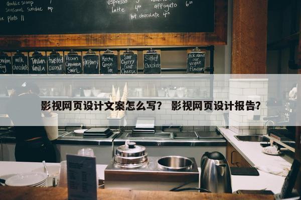 影视网页设计文案怎么写？ 影视网页设计报告？
