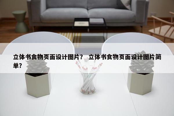 立体书食物页面设计图片？ 立体书食物页面设计图片简单？