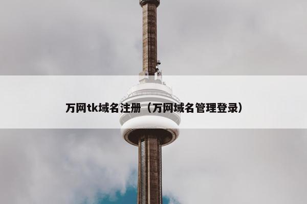 万网tk域名注册（万网域名管理登录）