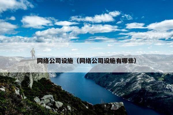 网络公司设施（网络公司设施有哪些）