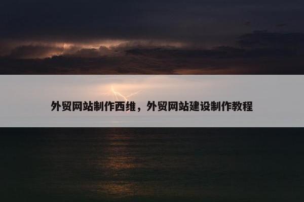 外贸网站制作西维，外贸网站建设制作教程