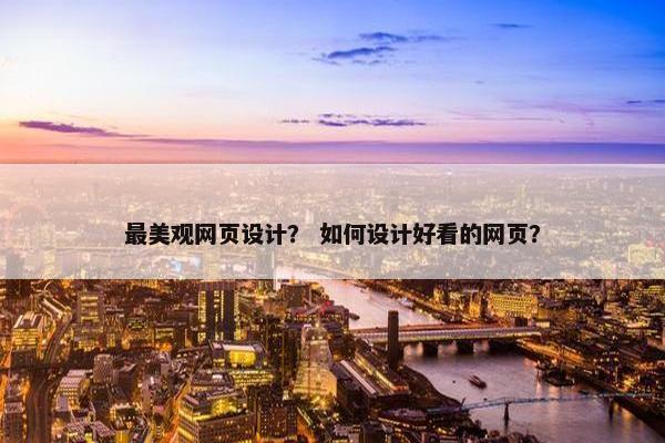 最美观网页设计？ 如何设计好看的网页？