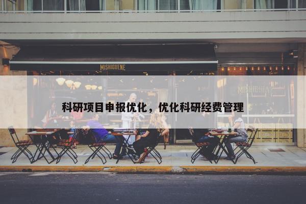 科研项目申报优化，优化科研经费管理