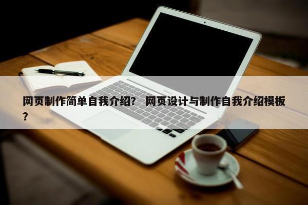 网页制作简单自我介绍？ 网页设计与制作自我介绍模板？