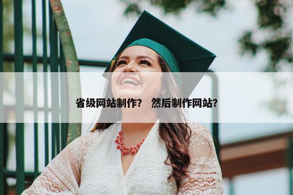省级网站制作？ 然后制作网站？