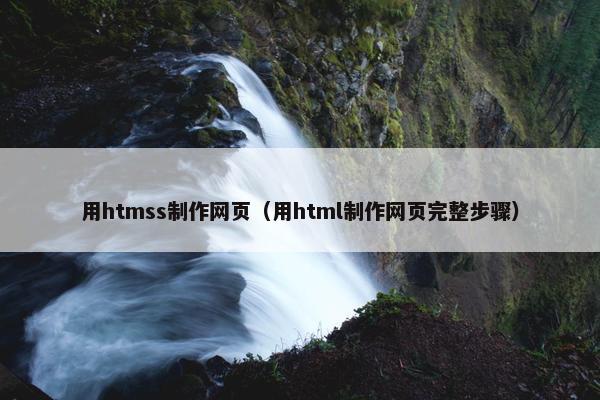 用htmss制作网页（用html制作网页完整步骤）