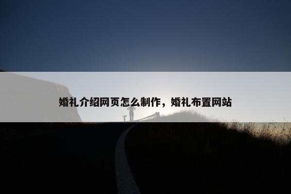 婚礼介绍网页怎么制作，婚礼布置网站