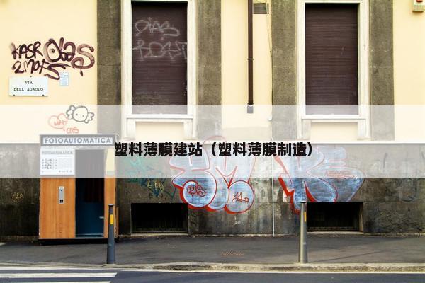 塑料薄膜建站（塑料薄膜制造）