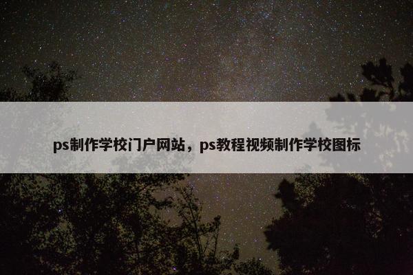 ps制作学校门户网站，ps教程视频制作学校图标