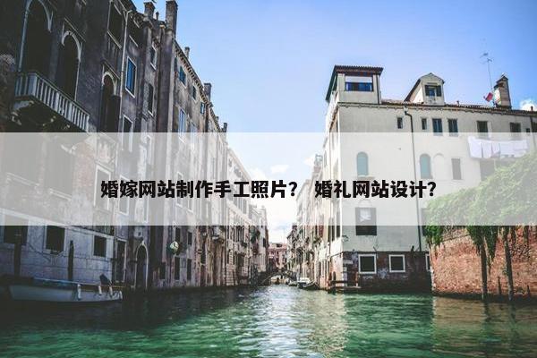 婚嫁网站制作手工照片？ 婚礼网站设计？