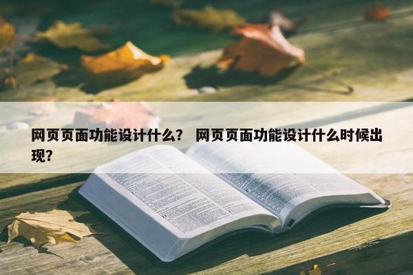 网页页面功能设计什么？ 网页页面功能设计什么时候出现？