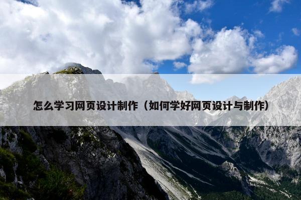 怎么学习网页设计制作（如何学好网页设计与制作）