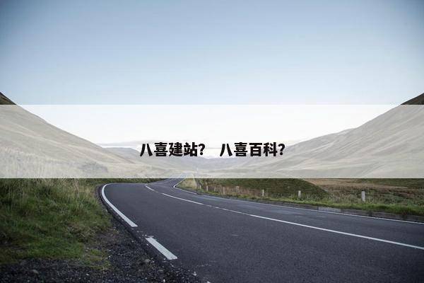 八喜建站？ 八喜百科？