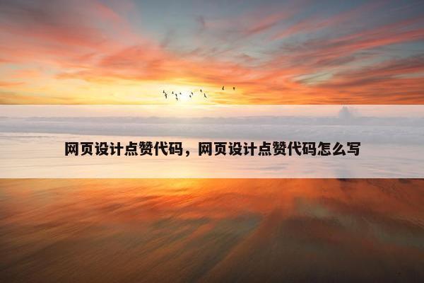 网页设计点赞代码，网页设计点赞代码怎么写