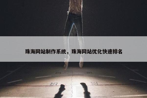 珠海网站制作系统，珠海网站优化快速排名