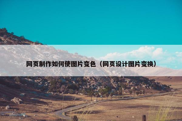 网页制作如何使图片变色（网页设计图片变换）