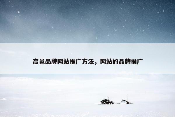 高邑品牌网站推广方法，网站的品牌推广