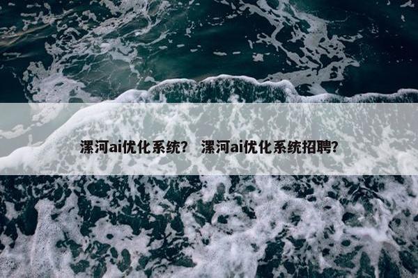 漯河ai优化系统? 漯河ai优化系统招聘? 漯河ai优化系统? 漯河ai优化系统招聘?