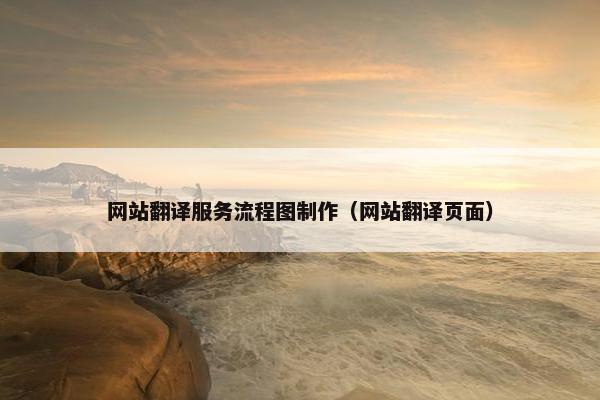网站翻译服务流程图制作（网站翻译页面）