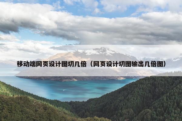 移动端网页设计图切几倍（网页设计切图输出几倍图）