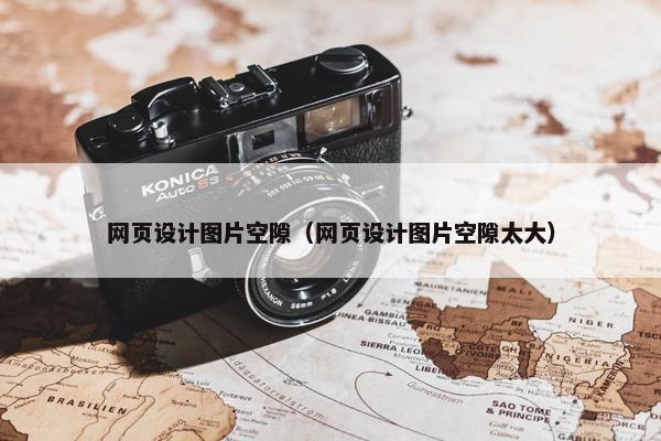 网页设计图片空隙（网页设计图片空隙太大）