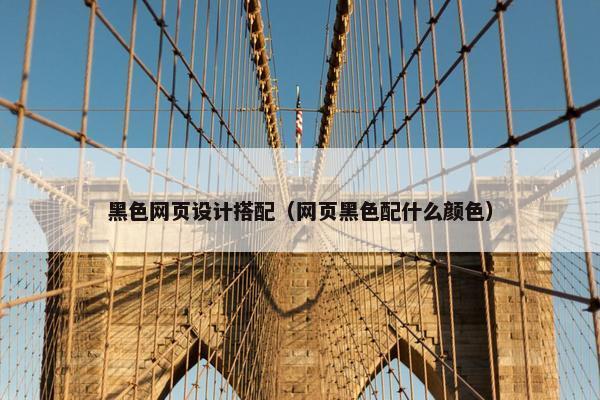 黑色网页设计搭配（网页黑色配什么颜色）