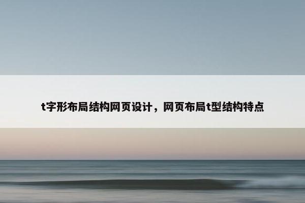 t字形布局结构网页设计，网页布局t型结构特点