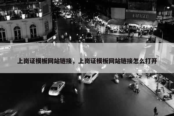 上岗证模板网站链接，上岗证模板网站链接怎么打开