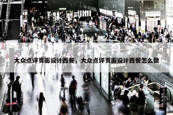 大众点评页面设计西餐，大众点评页面设计西餐怎么做