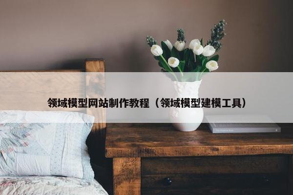领域模型网站制作教程（领域模型建模工具）