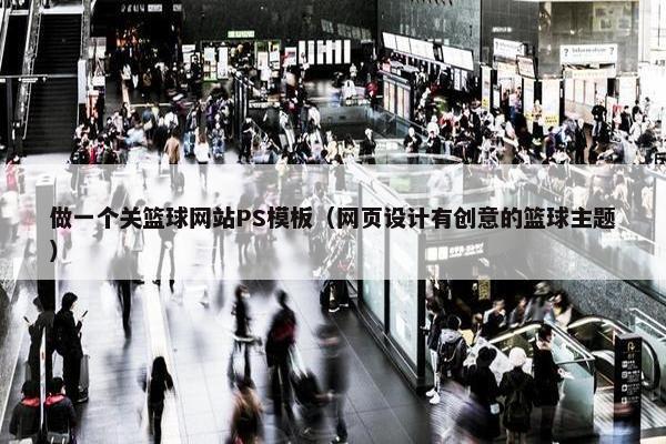 做一个关篮球网站PS模板（网页设计有创意的篮球主题）