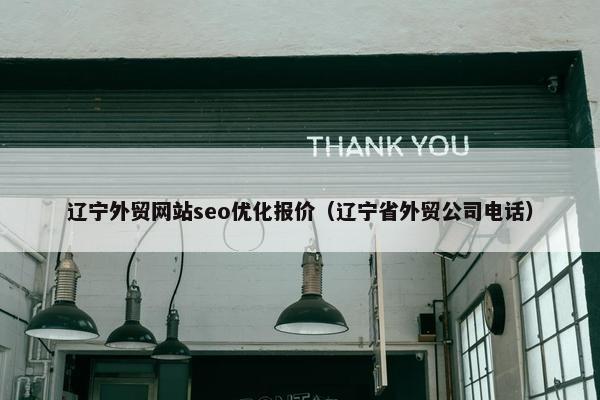 辽宁外贸网站seo优化报价（辽宁省外贸公司电话）