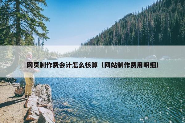 网页制作费会计怎么核算（网站制作费用明细）