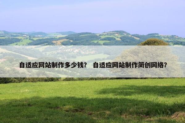 自适应网站制作多少钱？ 自适应网站制作简创网络？