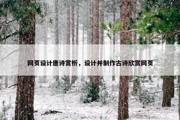 网页设计唐诗赏析，设计并制作古诗欣赏网页