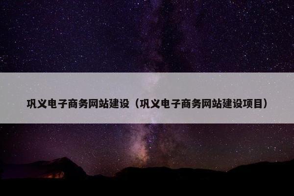 巩义电子商务网站建设（巩义电子商务网站建设项目）