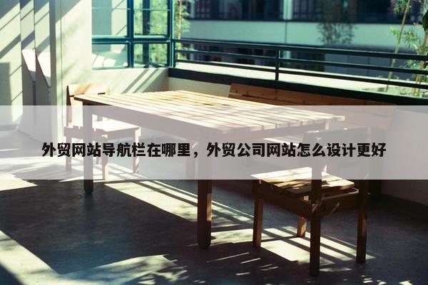 外贸网站导航栏在哪里，外贸公司网站怎么设计更好