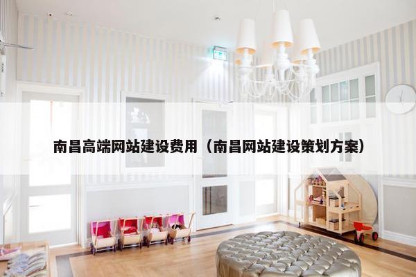 南昌高端网站建设费用（南昌网站建设策划方案）