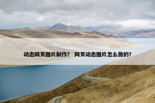 动态网页图片制作？ 网页动态图片怎么做的？