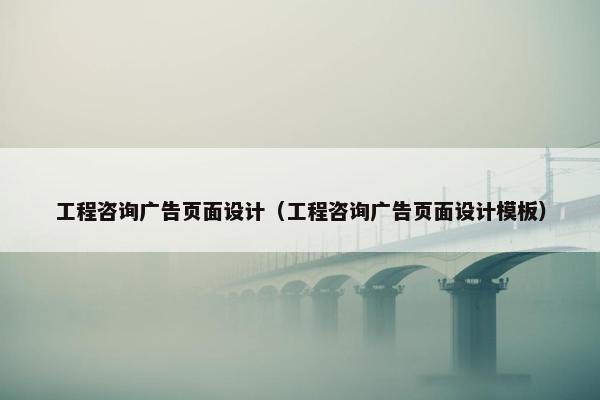 工程咨询广告页面设计（工程咨询广告页面设计模板）