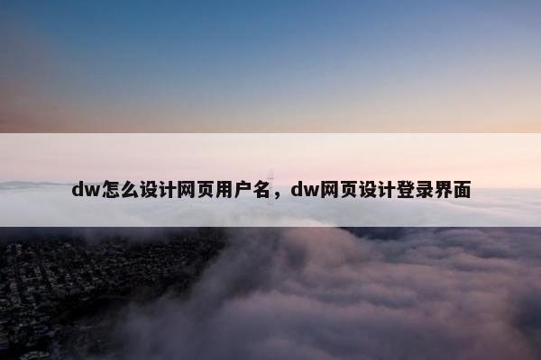 dw怎么设计网页用户名，dw网页设计登录界面
