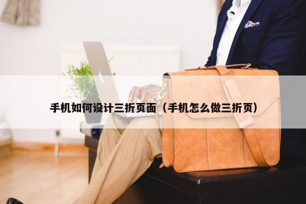 手机如何设计三折页面（手机怎么做三折页）