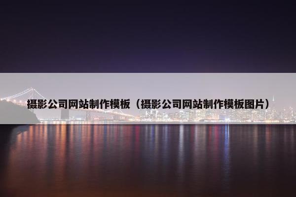 摄影公司网站制作模板（摄影公司网站制作模板图片）