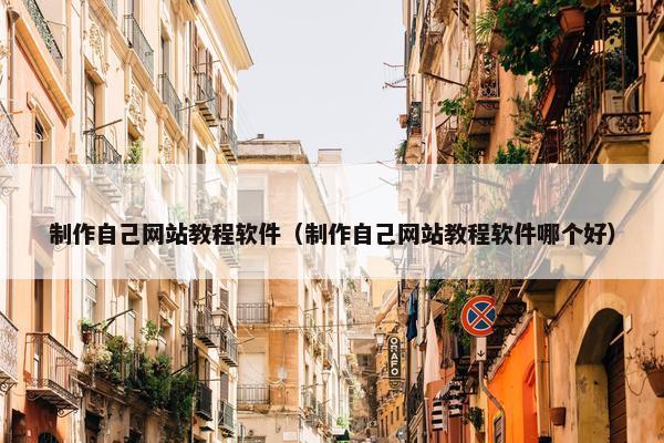 制作自己网站教程软件（制作自己网站教程软件哪个好）