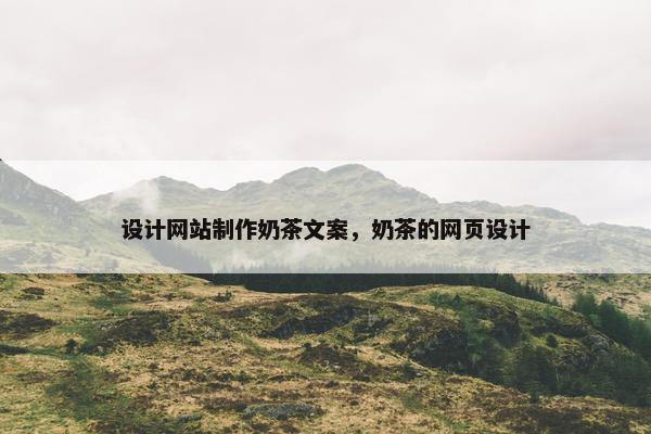 设计网站制作奶茶文案，奶茶的网页设计