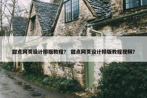 甜点网页设计排版教程？ 甜点网页设计排版教程视频？